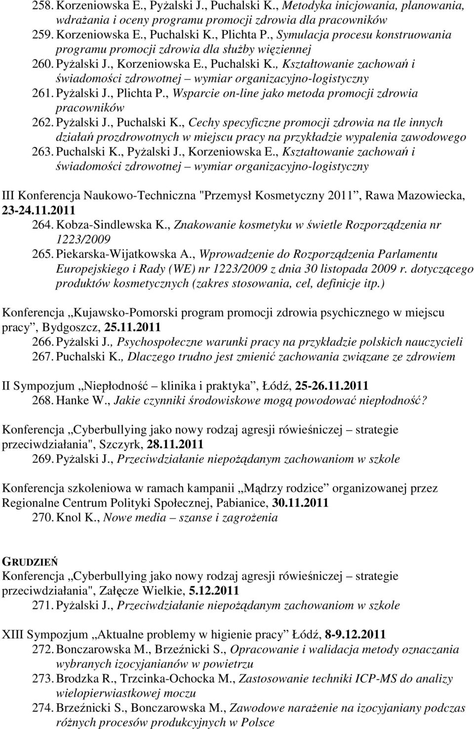 , Kształtowanie zachowań i świadomości zdrowotnej wymiar organizacyjno-logistyczny 261. Pyżalski J., Plichta P., Wsparcie on-line jako metoda promocji zdrowia pracowników 262. Pyżalski J., Puchalski K.