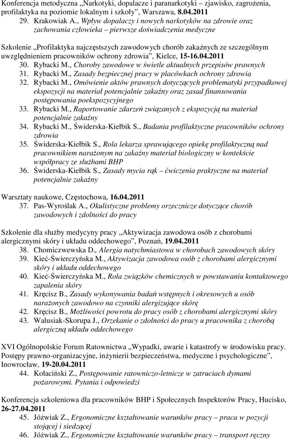 uwzględnieniem pracowników ochrony zdrowia, Kielce, 15-16.04.2011 30. Rybacki M., Choroby zawodowe w świetle aktualnych przepisów prawnych 31. Rybacki M., Zasady bezpiecznej pracy w placówkach ochrony zdrowia 32.