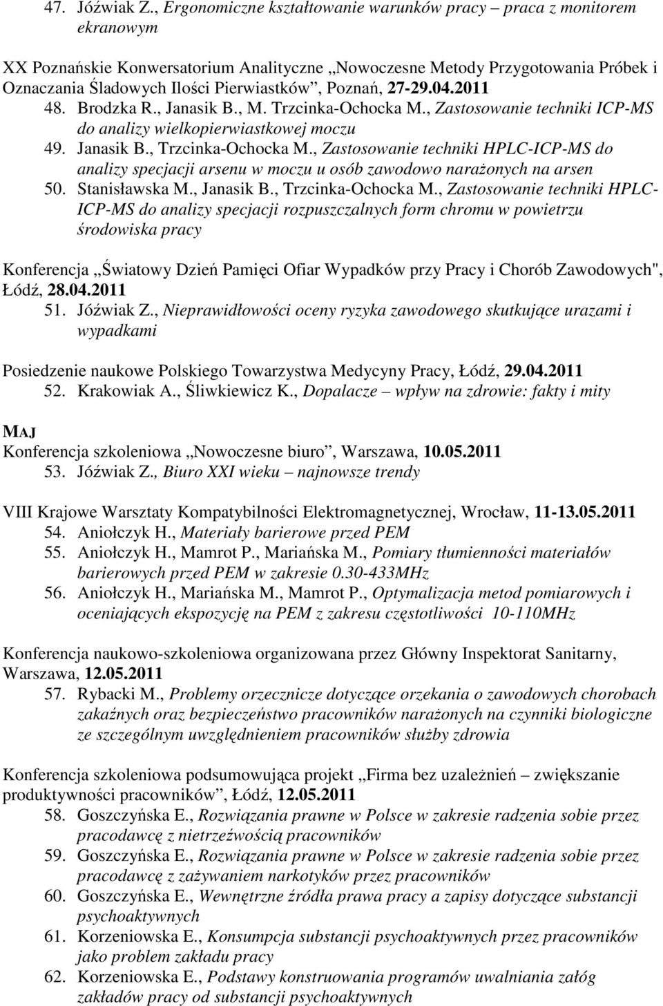 Poznań, 27-29.04.2011 48. Brodzka R., Janasik B., M. Trzcinka-Ochocka M., Zastosowanie techniki ICP-MS do analizy wielkopierwiastkowej moczu 49. Janasik B., Trzcinka-Ochocka M.