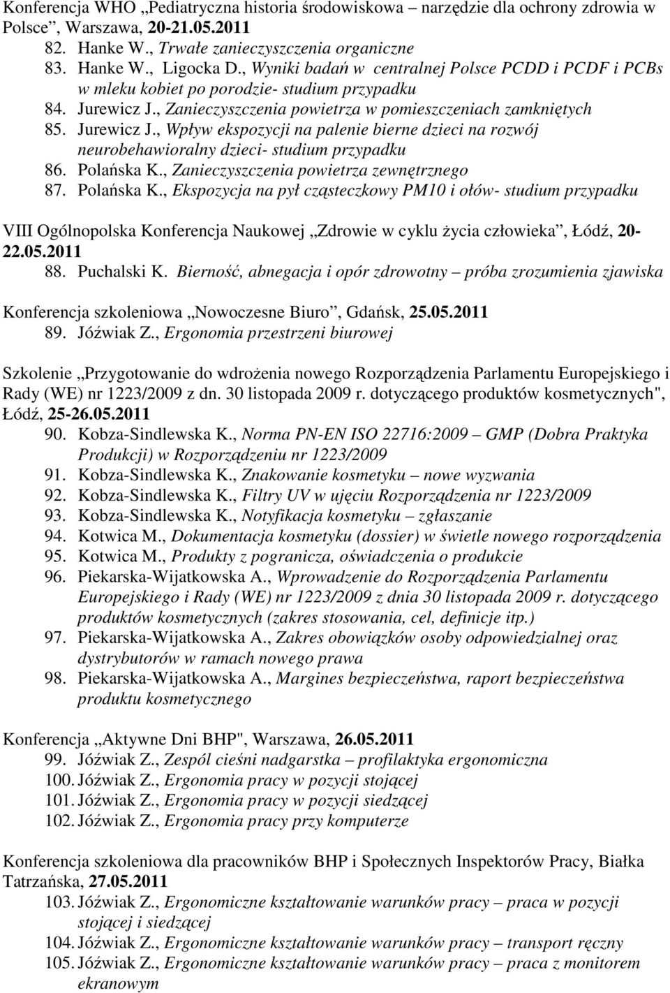 , Zanieczyszczenia powietrza w pomieszczeniach zamkniętych 85. Jurewicz J., Wpływ ekspozycji na palenie bierne dzieci na rozwój neurobehawioralny dzieci- studium przypadku 86. Polańska K.