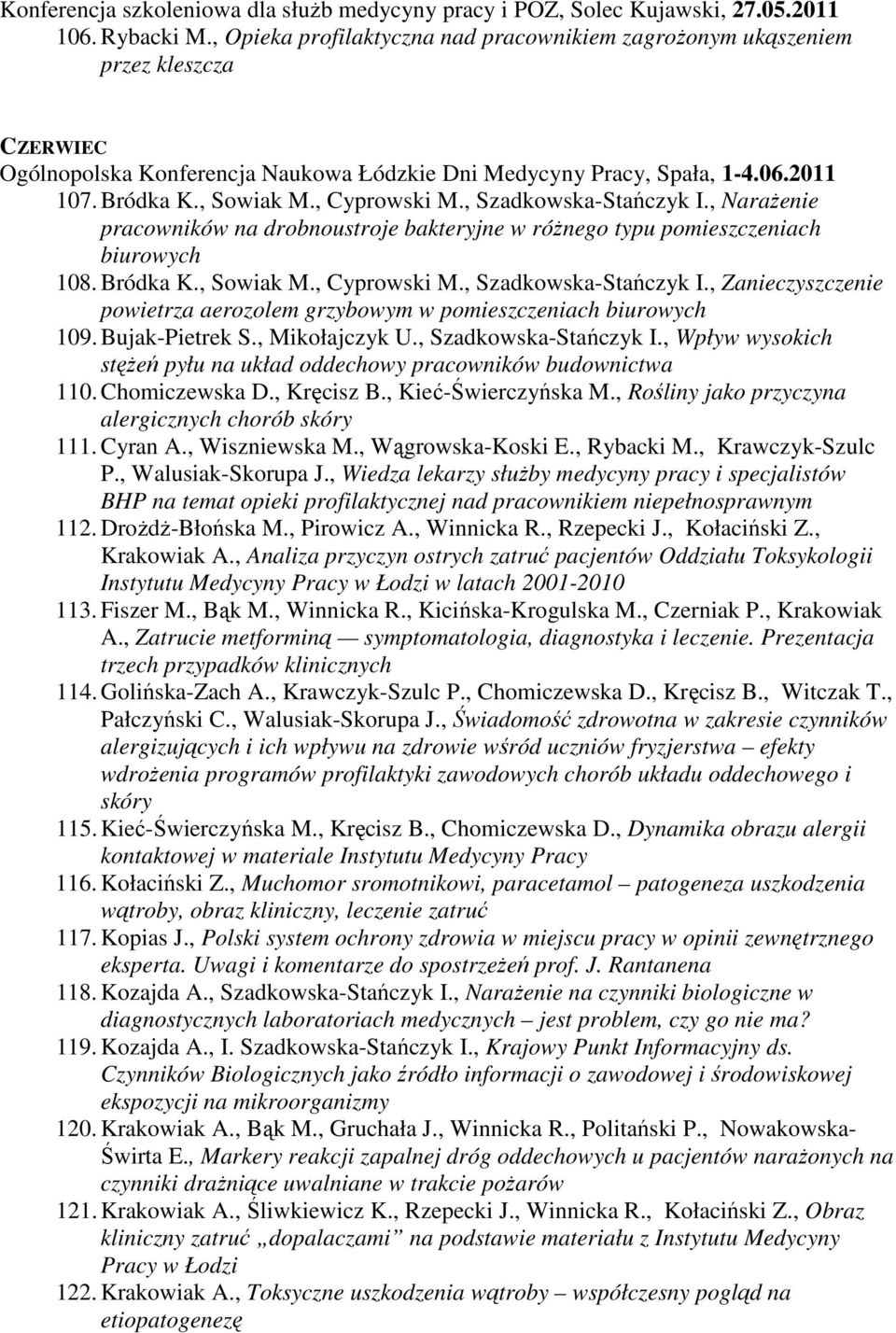 , Cyprowski M., Szadkowska-Stańczyk I., Narażenie pracowników na drobnoustroje bakteryjne w różnego typu pomieszczeniach biurowych 108. Bródka K., Sowiak M., Cyprowski M., Szadkowska-Stańczyk I., Zanieczyszczenie powietrza aerozolem grzybowym w pomieszczeniach biurowych 109.