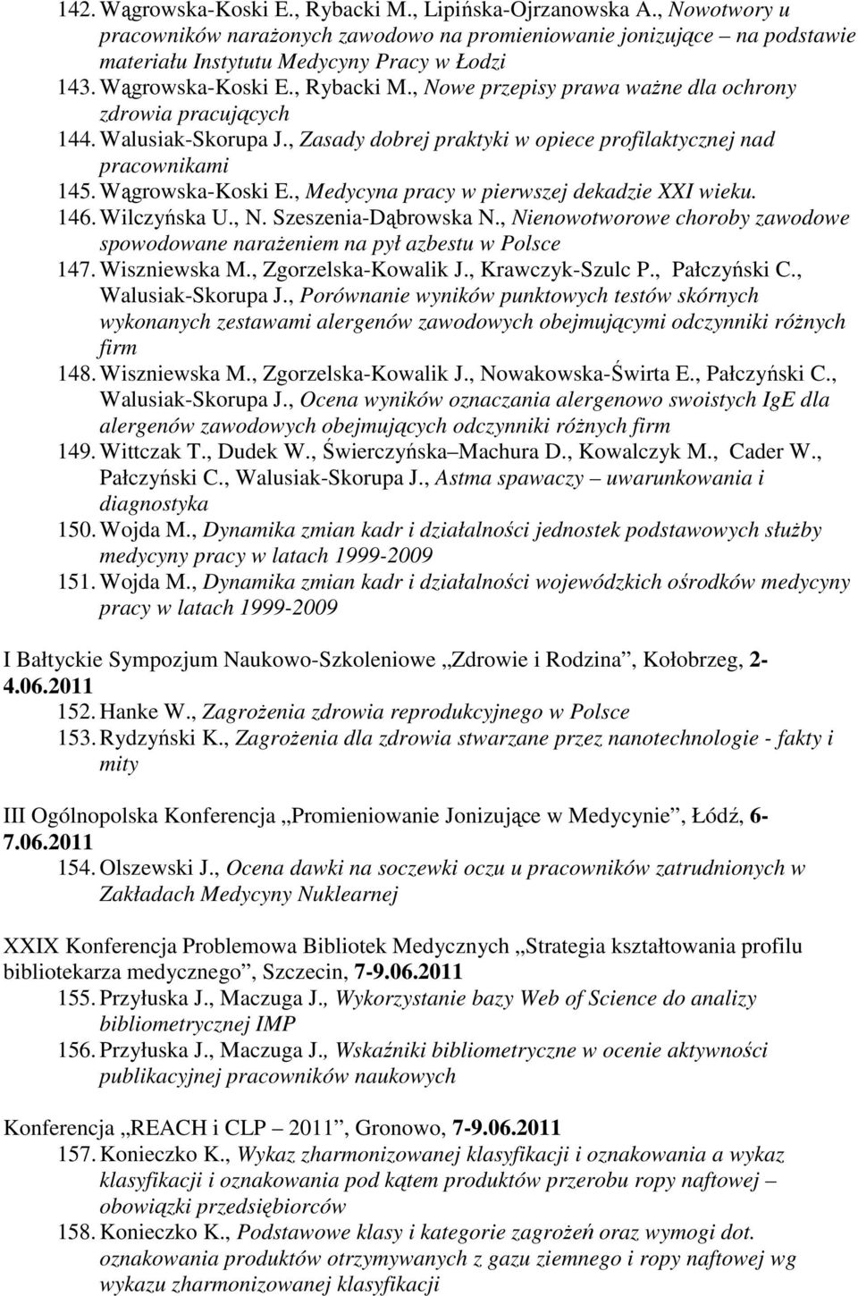 Wągrowska-Koski E., Medycyna pracy w pierwszej dekadzie XXI wieku. 146. Wilczyńska U., N. Szeszenia-Dąbrowska N., Nienowotworowe choroby zawodowe spowodowane narażeniem na pył azbestu w Polsce 147.