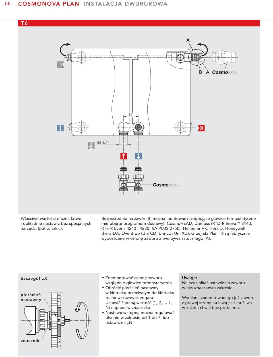Bezpośrednio na zawór (B) można montować następujące głowice termostatyczne (nie objęte programem stawy): CosmoHEAD, Danfoss (RTD-R Inova 3140, RTS-R Everis 4240 i 4280, RA PLUS 2750); Heimeier VK;