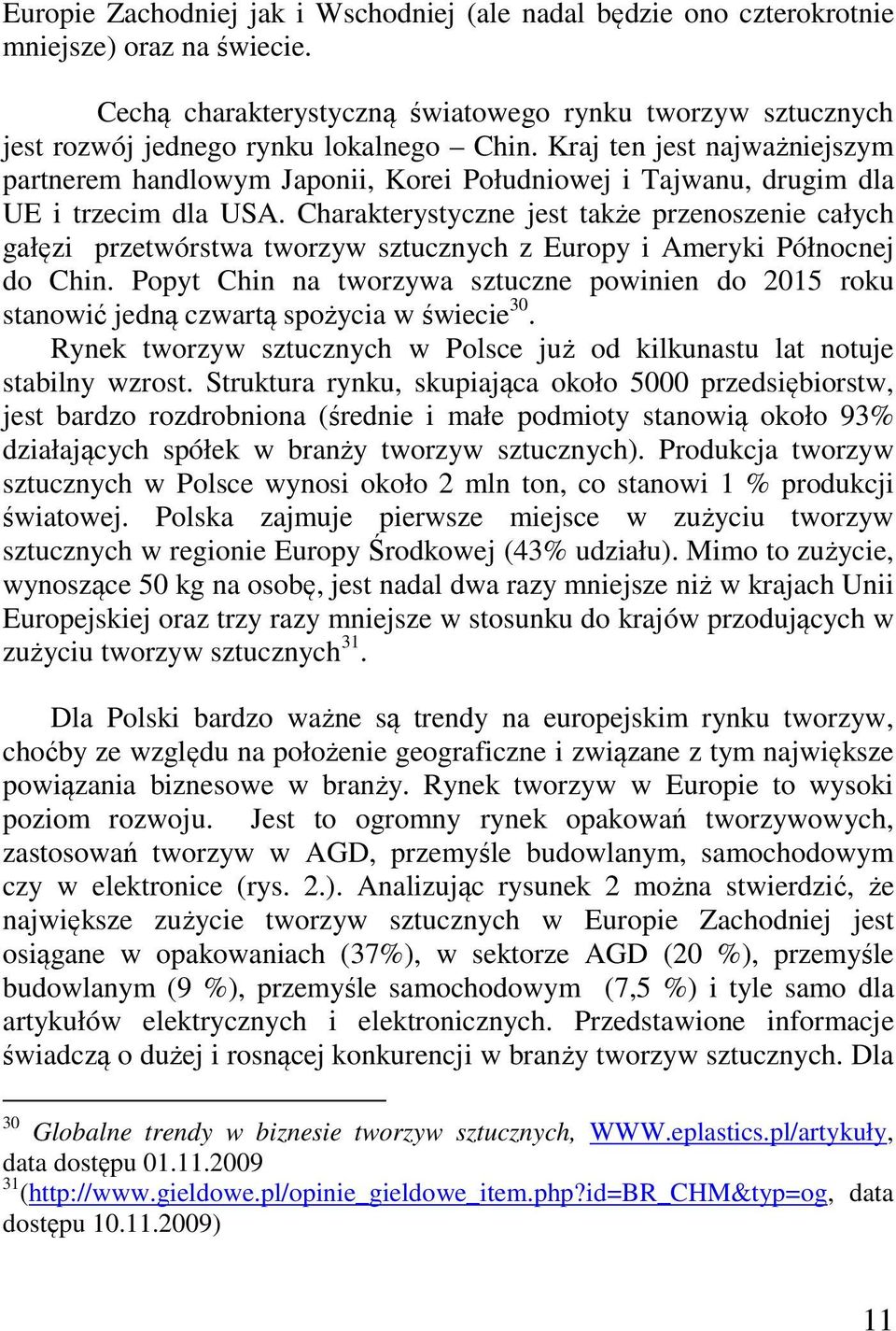 Charakterystyczne jest także przenoszenie całych gałęzi przetwórstwa tworzyw sztucznych z Europy i Ameryki Północnej do Chin.