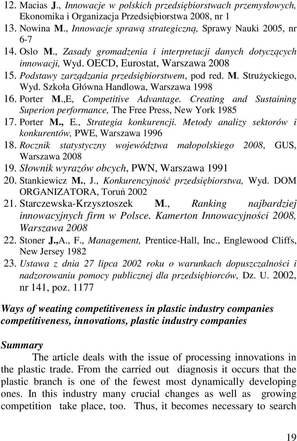 Szkoła Główna Handlowa, Warszawa 1998 16. Porter M.,E, Competitive Advantage. Creating and Sustaining Superion performance, The Free Press, New York 1985 17. Porter M., E., Strategia konkurencji.