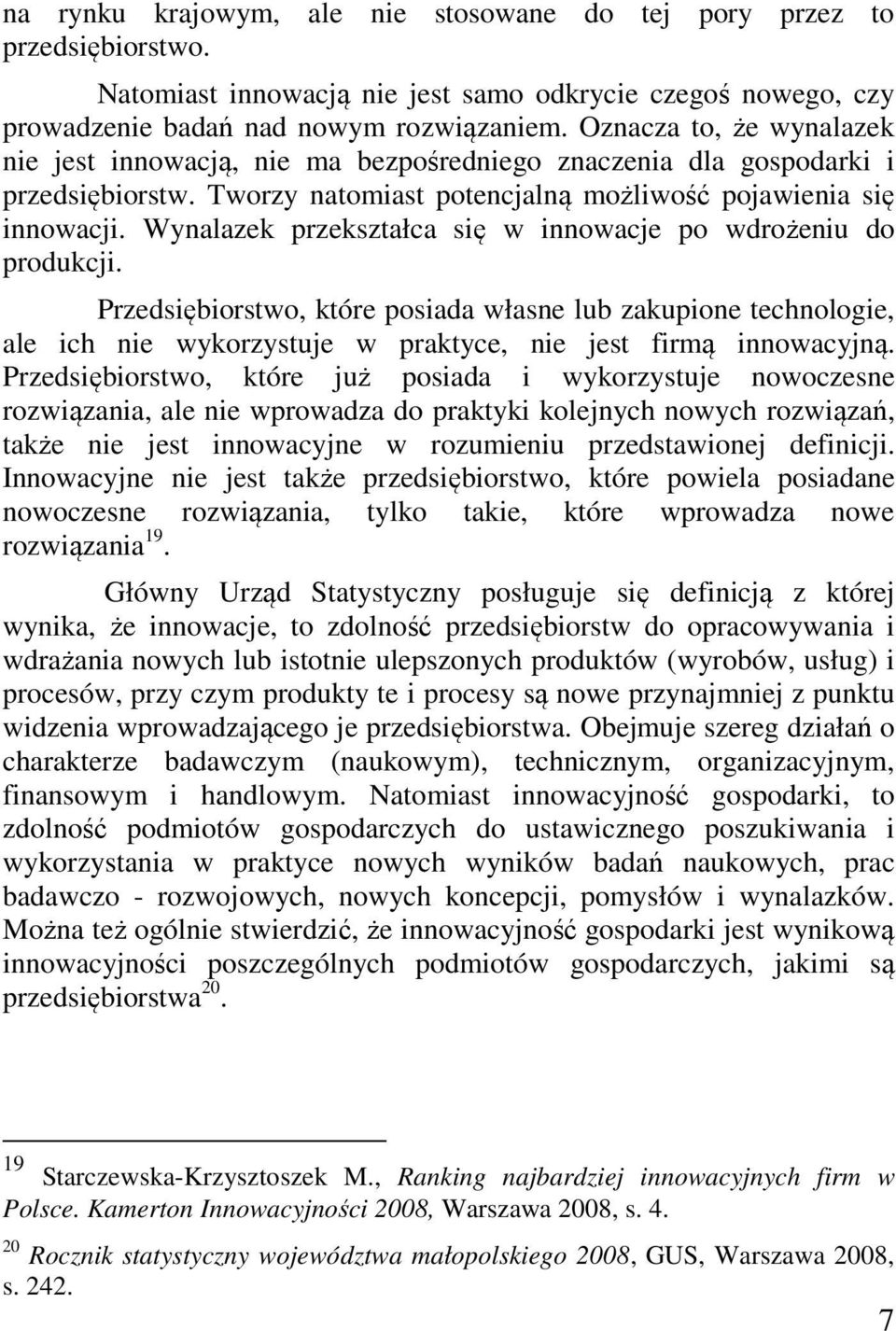 Wynalazek przekształca się w innowacje po wdrożeniu do produkcji. Przedsiębiorstwo, które posiada własne lub zakupione technologie, ale ich nie wykorzystuje w praktyce, nie jest firmą innowacyjną.