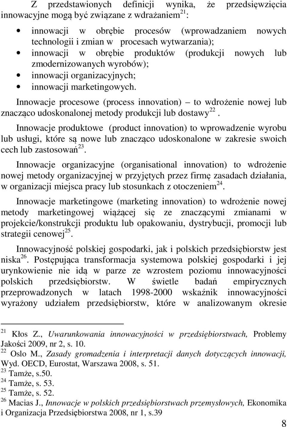 Innowacje procesowe (process innovation) to wdrożenie nowej lub znacząco udoskonalonej metody produkcji lub dostawy 22.