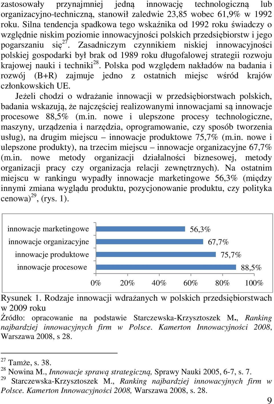 Zasadniczym czynnikiem niskiej innowacyjności polskiej gospodarki był brak od 1989 roku długofalowej strategii rozwoju krajowej nauki i techniki 28.