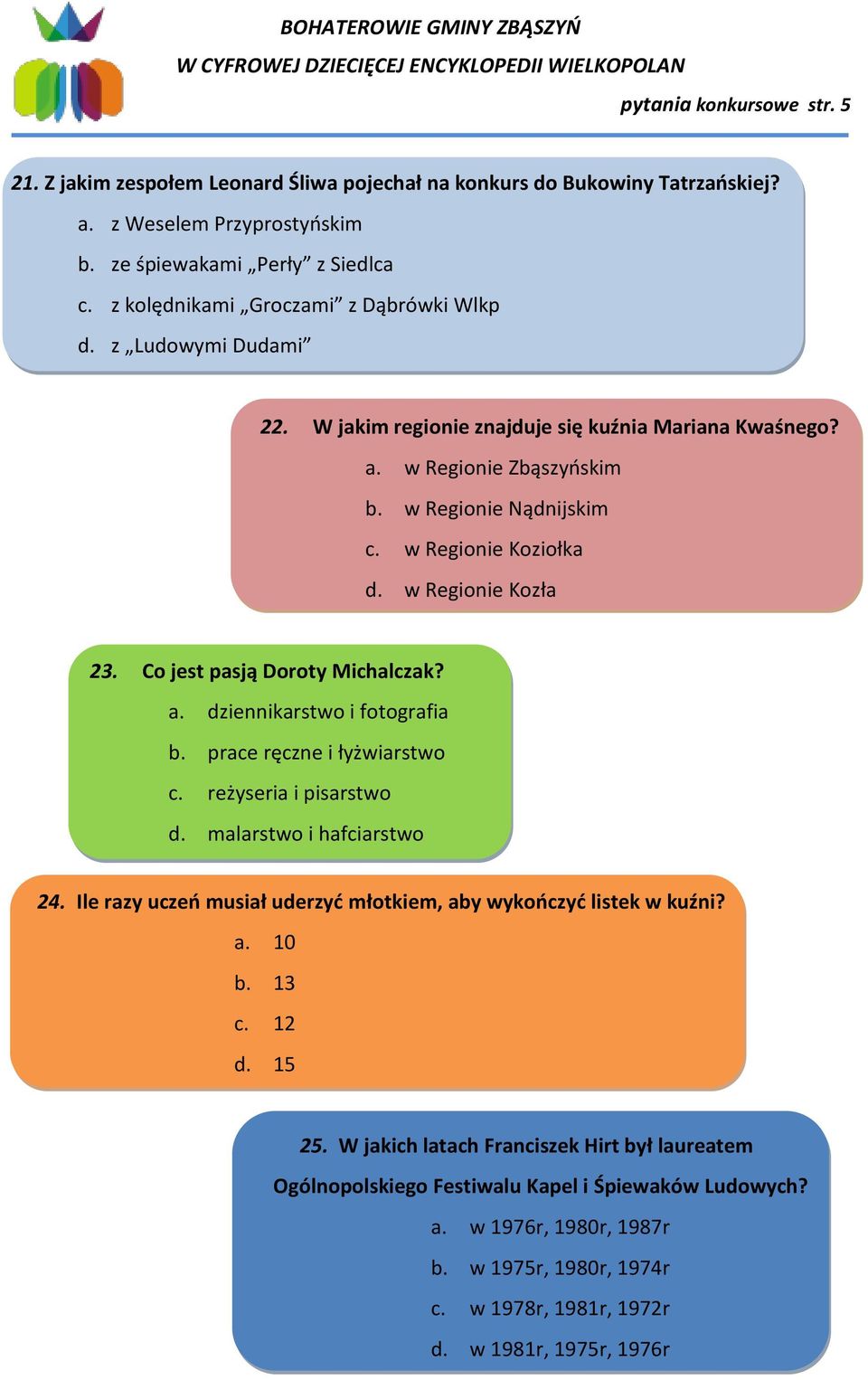 w Regionie Kozła 23. Co jest pasją Doroty Michalczak? a. dziennikarstwo i fotografia b. prace ręczne i łyżwiarstwo c. reżyseria i pisarstwo d. malarstwo i hafciarstwo 24.