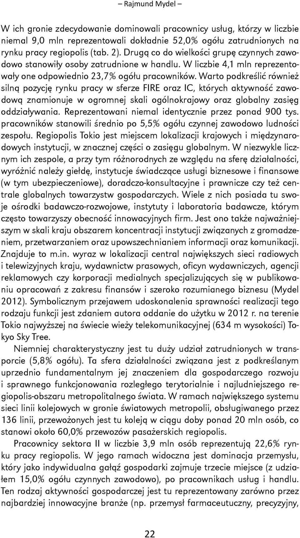Warto podkreślić również silną pozycję rynku pracy w sferze FIRE oraz IC, których aktywność zawodową znamionuje w ogromnej skali ogólnokrajowy oraz globalny zasięg oddziaływania.