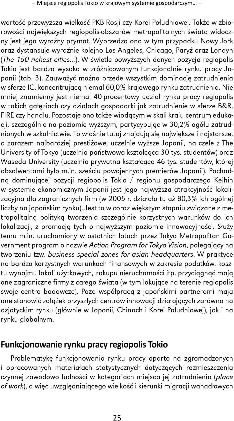 Wyprzedza ono w tym przypadku Nowy Jork oraz dystansuje wyraźnie kolejno Los Angeles, Chicago, Paryż oraz Londyn (The 150 richest cities ).