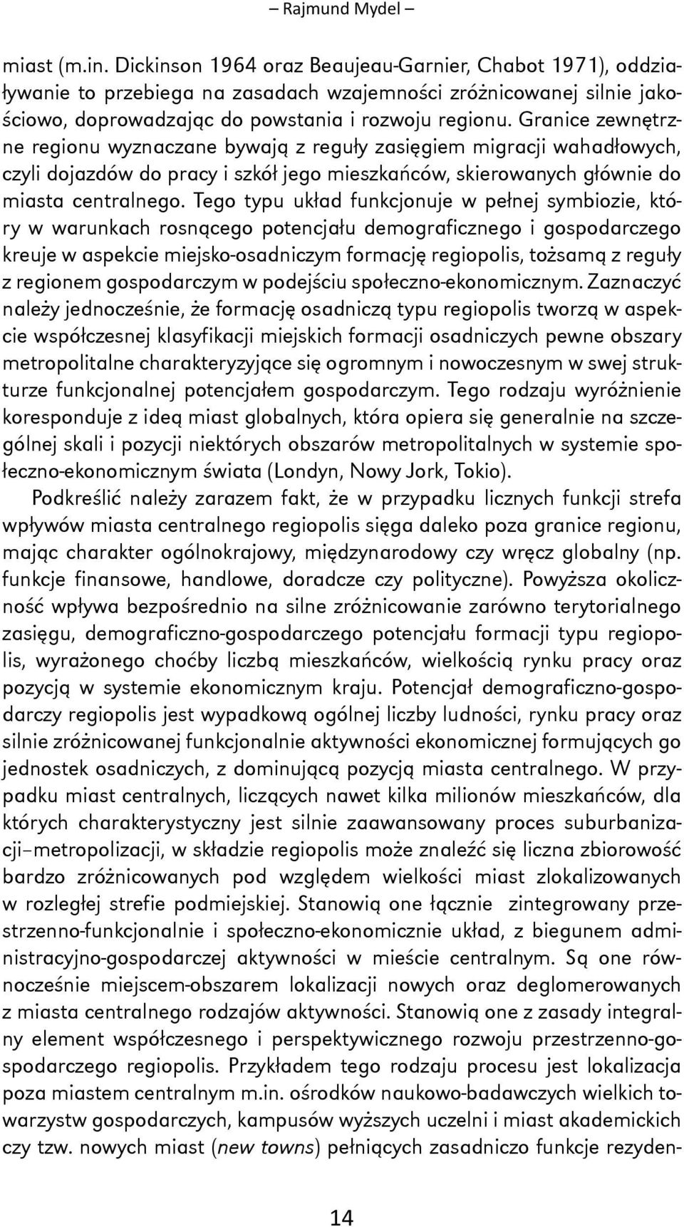 Granice zewnętrzne regionu wyznaczane bywają z reguły zasięgiem migracji wahadłowych, czyli dojazdów do pracy i szkół jego mieszkańców, skierowanych głównie do miasta centralnego.