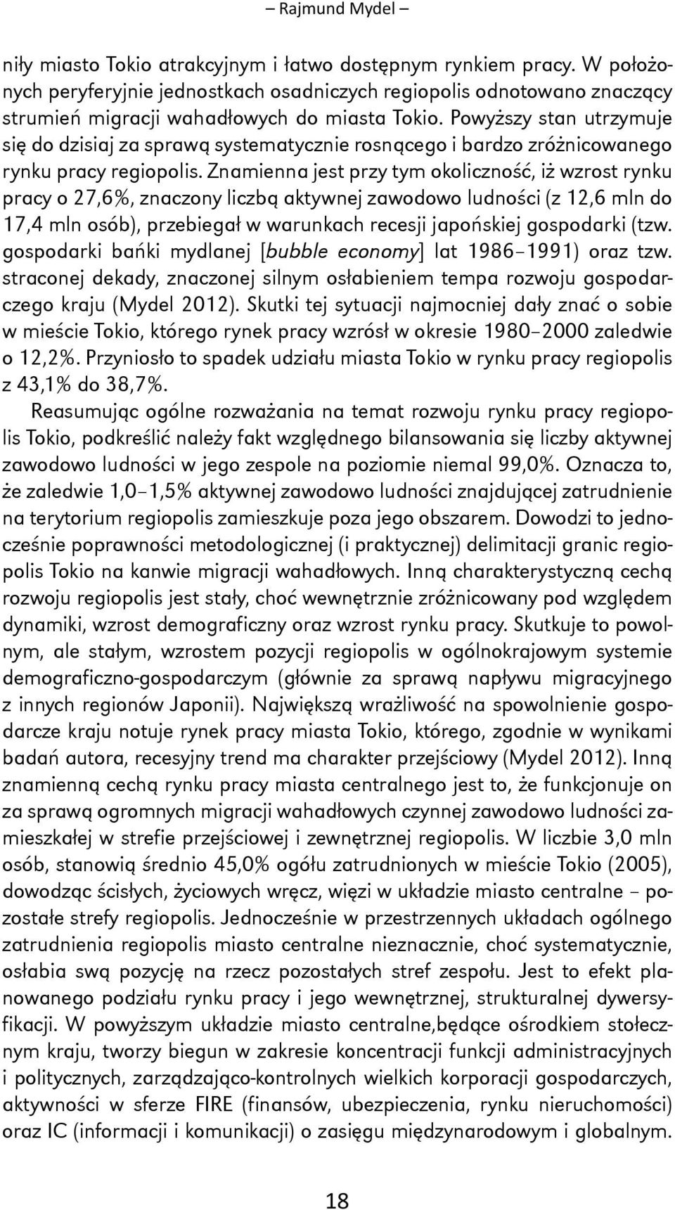 Powyższy stan utrzymuje się do dzisiaj za sprawą systematycznie rosnącego i bardzo zróżnicowanego rynku pracy regiopolis.
