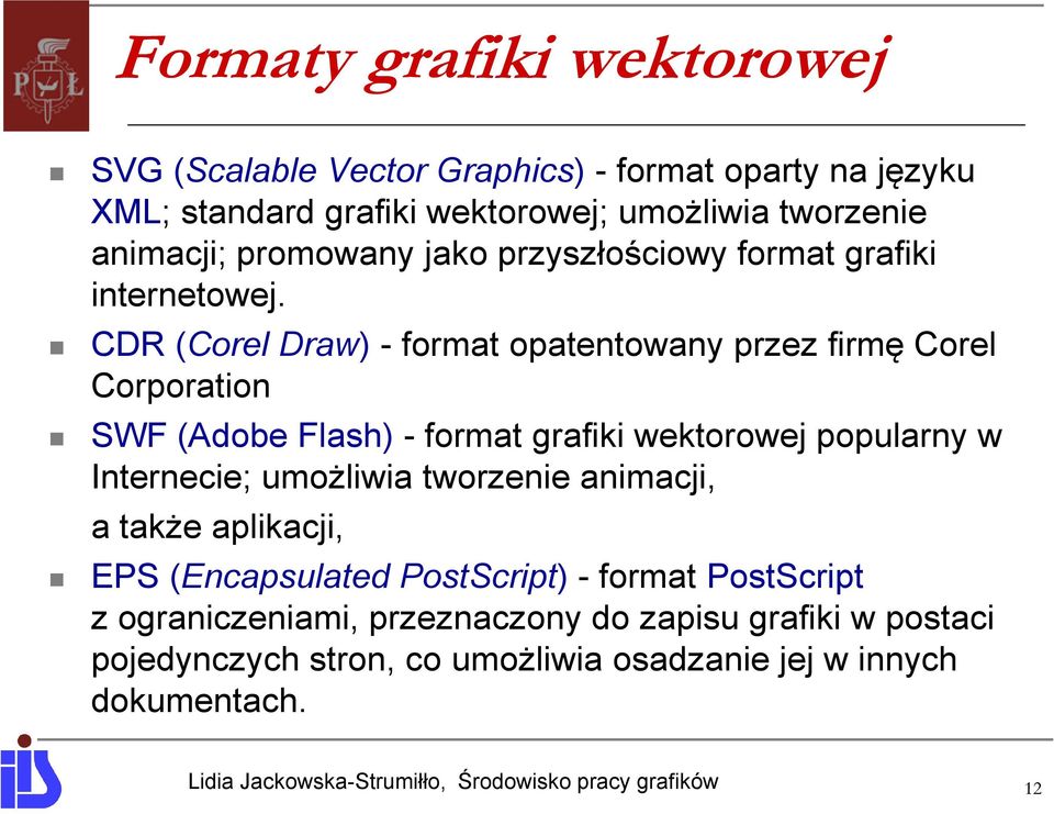 CDR (Corel Draw) - format opatentowany przez firmę Corel Corporation SWF (Adobe Flash) - format grafiki wektorowej popularny w Internecie;