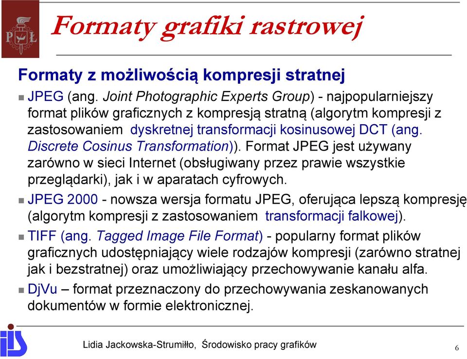 Discrete Cosinus Transformation)). Format JPEG jest używany zarówno w sieci Internet (obsługiwany przez prawie wszystkie przeglądarki), jak i w aparatach cyfrowych.