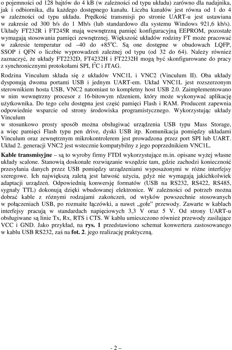 Układy FT232R i FT245R mają wewnętrzną pamięć konfiguracyjną EEPROM, pozostałe wymagają stosowania pamięci zewnętrznej.