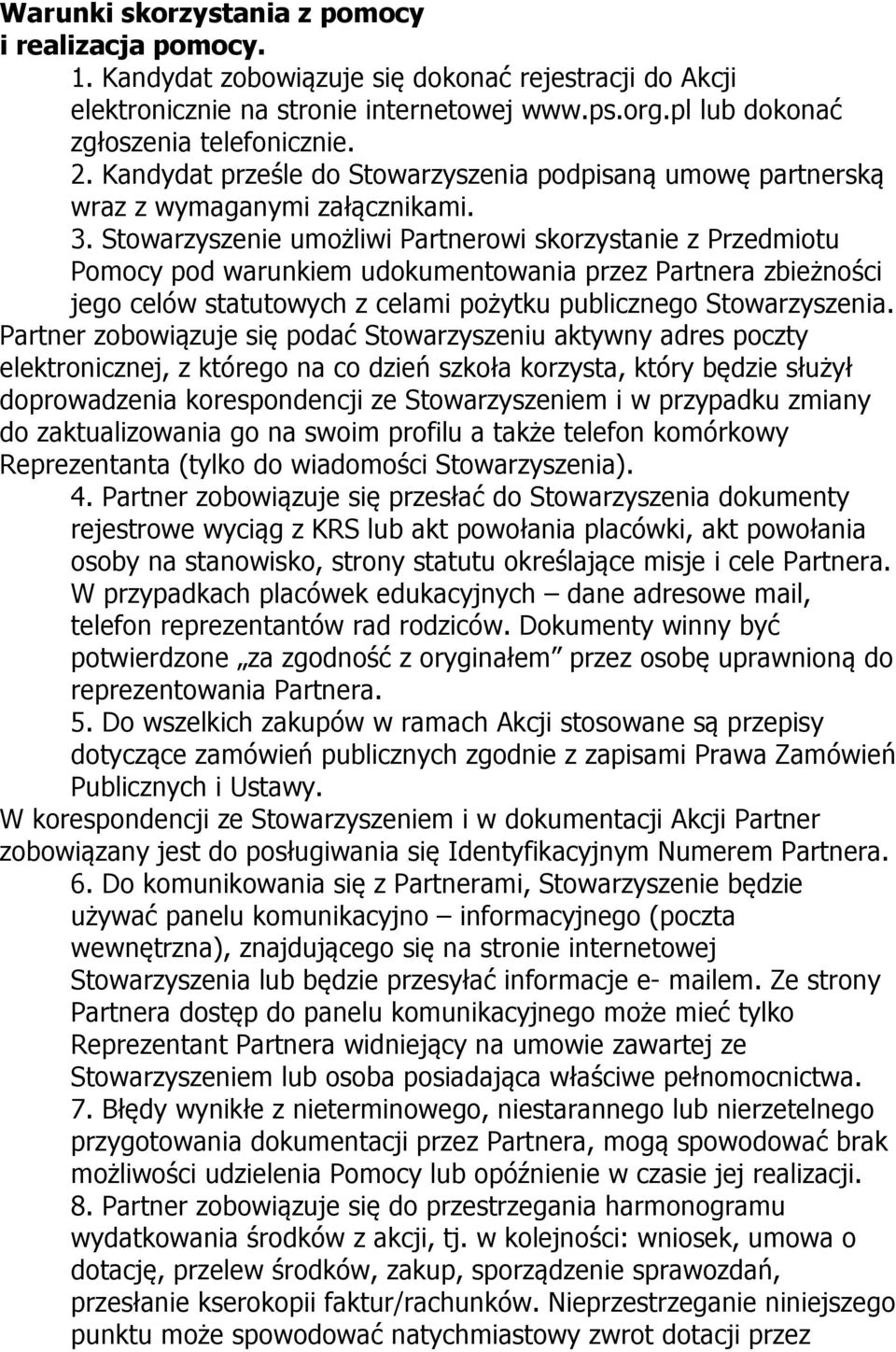 Stowarzyszenie umożliwi Partnerowi skorzystanie z Przedmiotu Pomocy pod warunkiem udokumentowania przez Partnera zbieżności jego celów statutowych z celami pożytku publicznego Stowarzyszenia.