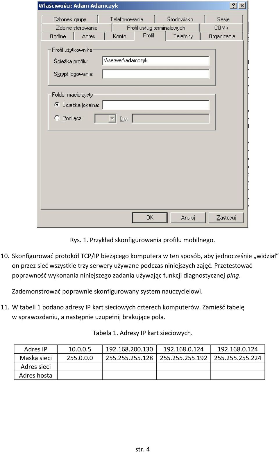 Przetestowad poprawnośd wykonania niniejszego zadania używając funkcji diagnostycznej ping. Zademonstrowad poprawnie skonfigurowany system nauczycielowi. 11.