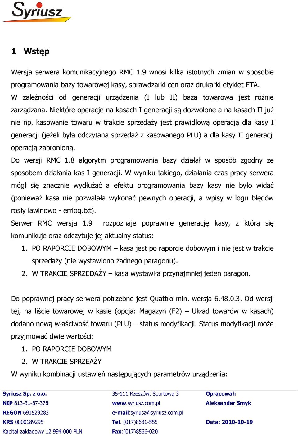 kasowanie towaru w trakcie sprzedaży jest prawidłową operacją dla kasy I generacji (jeżeli była odczytana sprzedaż z kasowanego PLU) a dla kasy II generacji operacją zabronioną. Do wersji RMC 1.