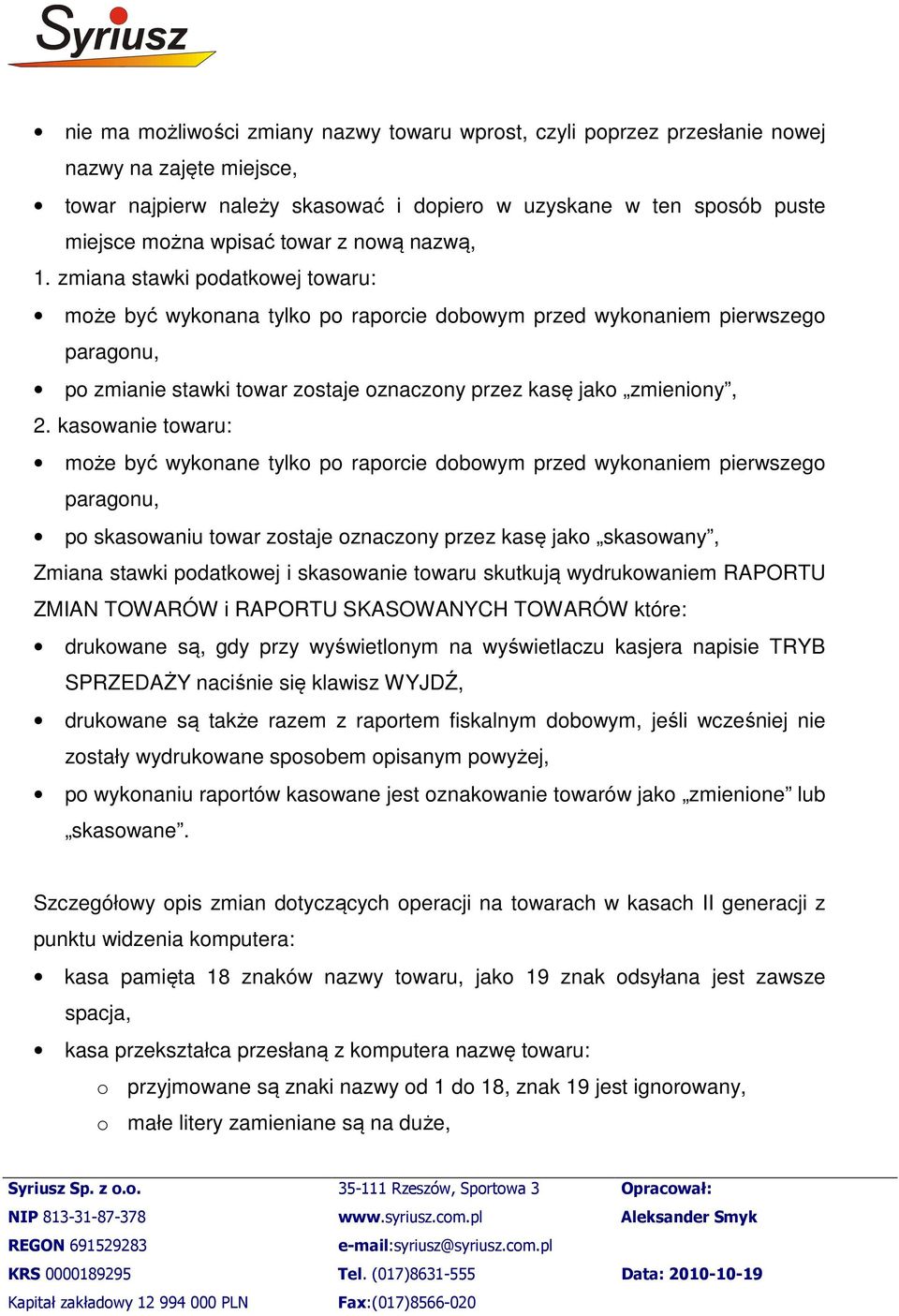 zmiana stawki podatkowej towaru: może być wykonana tylko po raporcie dobowym przed wykonaniem pierwszego paragonu, po zmianie stawki towar zostaje oznaczony przez kasę jako zmieniony, 2.