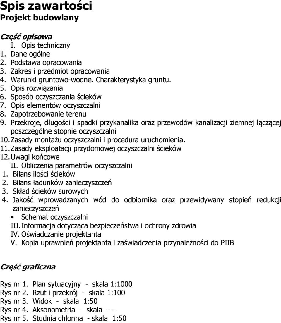 Przekroje, długości i spadki przykanalika oraz przewodów kanalizacji ziemnej łączącej poszczególne stopnie oczyszczalni 10. Zasady montażu oczyszczalni i procedura uruchomienia. 11.