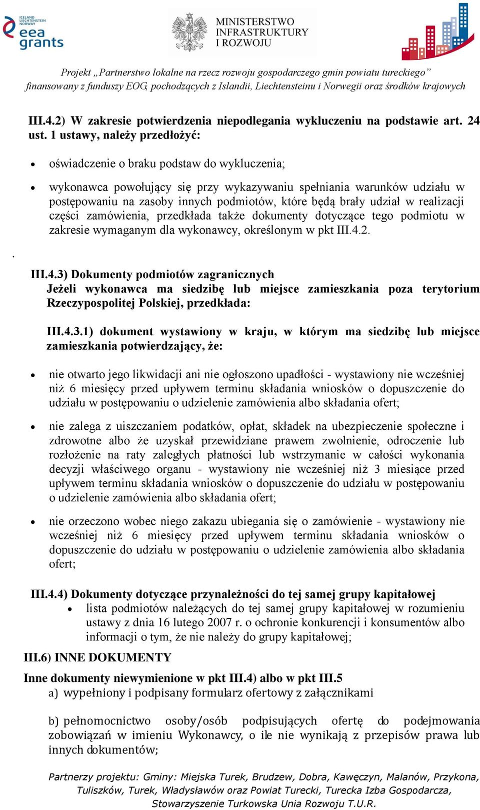 brały udział w realizacji części zamówienia, przedkłada także dokumenty dotyczące tego podmiotu w zakresie wymaganym dla wykonawcy, określonym w pkt III.4.