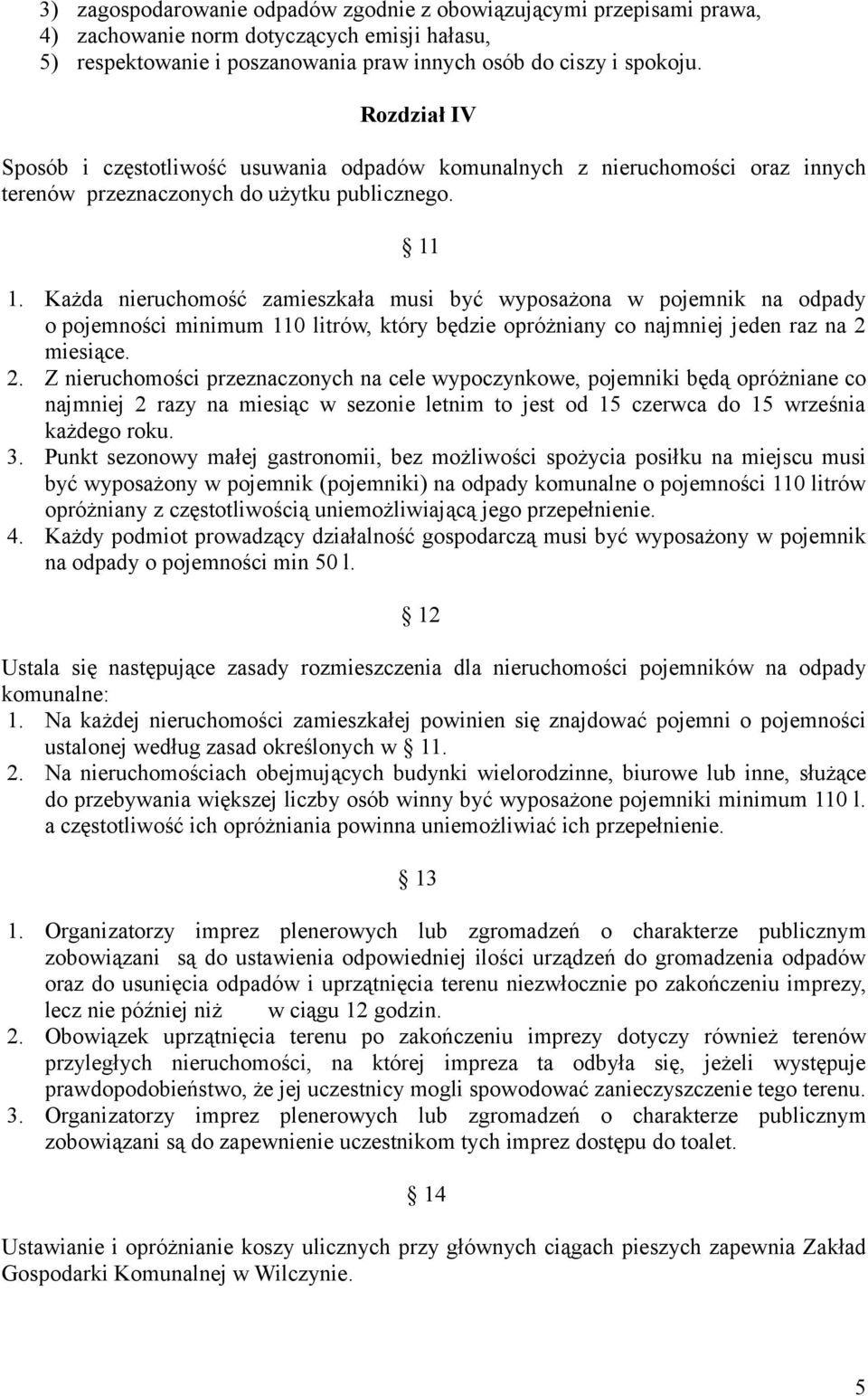 Każda nieruchomość zamieszkała musi być wyposażona w pojemnik na odpady o pojemności minimum 110 litrów, który będzie opróżniany co najmniej jeden raz na 2 