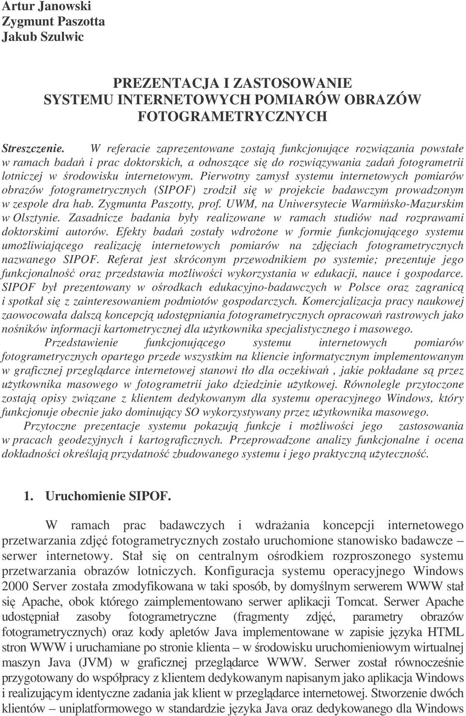 Pierwotny zamysł systemu internetowych pomiarów obrazów fotogrametrycznych (SIPOF) zrodził si w projekcie badawczym prowadzonym w zespole dra hab. Zygmunta Paszotty, prof.