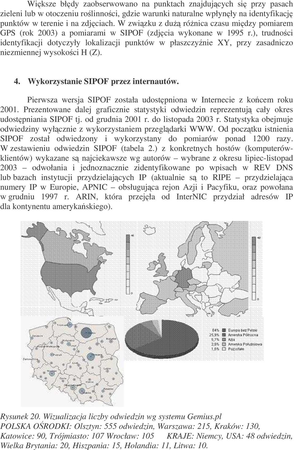 ), trudnoci identyfikacji dotyczyły lokalizacji punktów w płaszczynie XY, przy zasadniczo niezmiennej wysokoci H (Z). 4. Wykorzystanie SIPOF przez internautów.