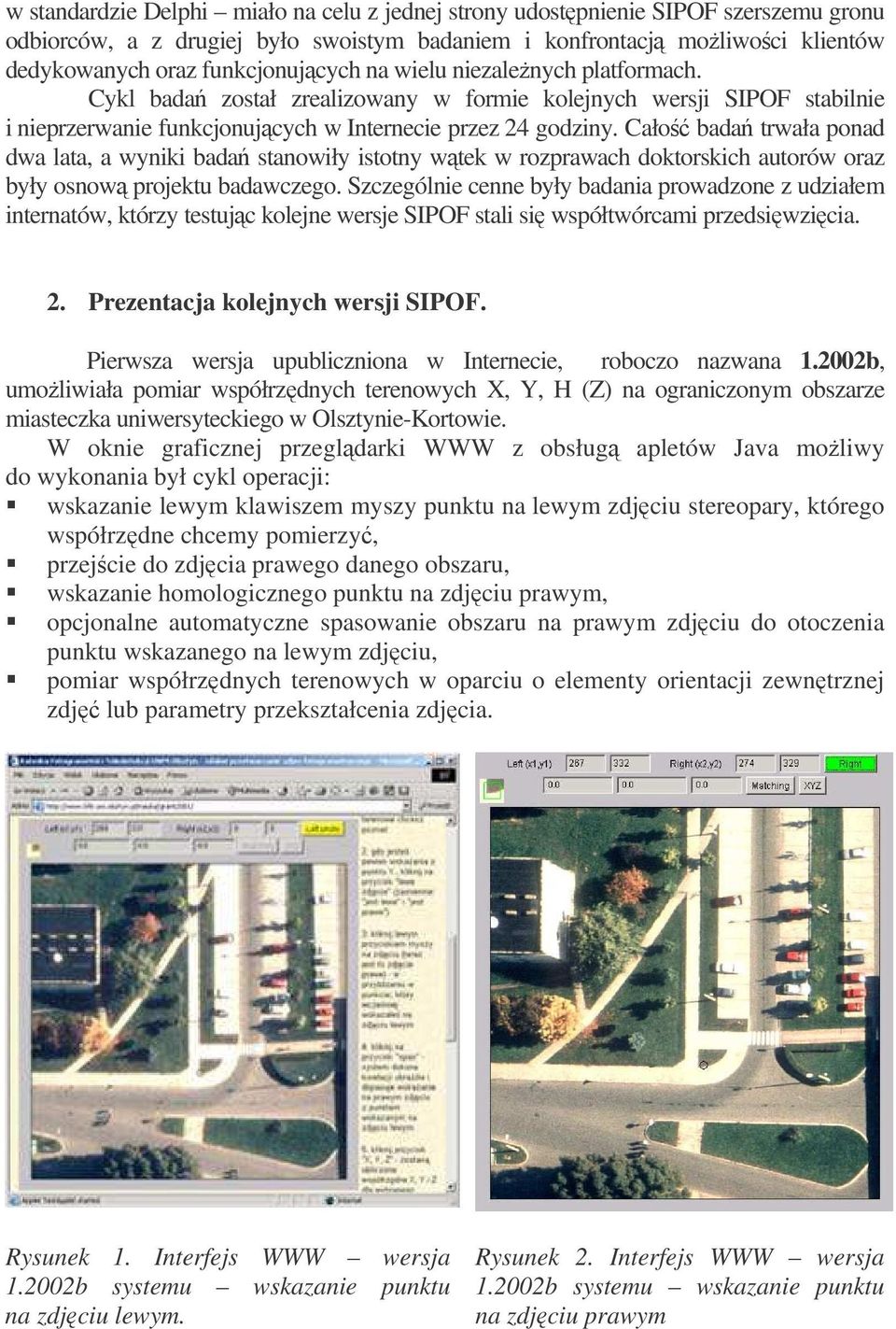 Cało bada trwała ponad dwa lata, a wyniki bada stanowiły istotny wtek w rozprawach doktorskich autorów oraz były osnow projektu badawczego.