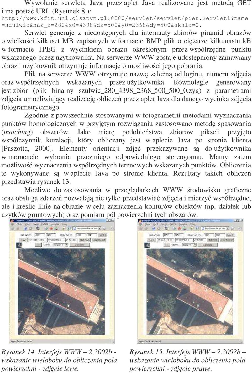 Serwlet generuje z niedostpnych dla internauty zbiorów piramid obrazów o wielkoci kilkuset MB zapisanych w formacie BMP plik o ciarze kilkunastu kb w formacie JPEG z wycinkiem obrazu okrelonym przez