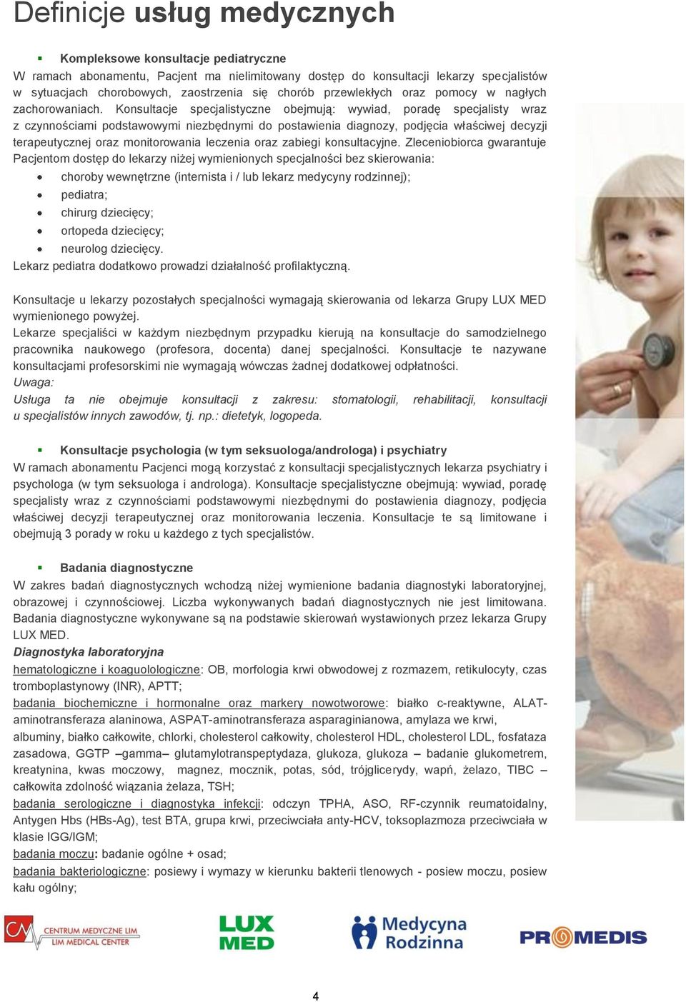 Konsultacje specjalistyczne obejmują: wywiad, poradę specjalisty wraz z czynnościami podstawowymi niezbędnymi do postawienia diagnozy, podjęcia właściwej decyzji terapeutycznej oraz monitorowania