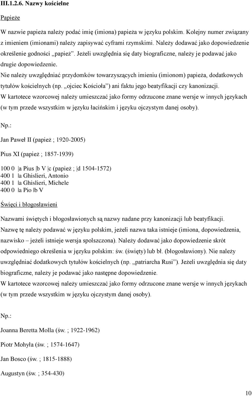 Nie należy uwzględniać przydomków towarzyszących imieniu (imionom) papieża, dodatkowych tytułów kościelnych (np. ojciec Kościoła ) ani faktu jego beatyfikacji czy kanonizacji.