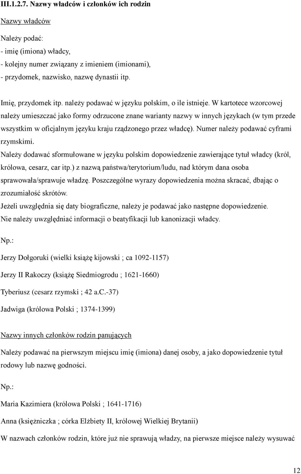 W kartotece wzorcowej należy umieszczać jako formy odrzucone znane warianty nazwy w innych językach (w tym przede wszystkim w oficjalnym języku kraju rządzonego przez władcę).
