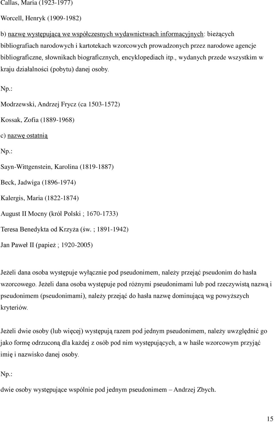 Modrzewski, Andrzej Frycz (ca 1503-1572) Kossak, Zofia (1889-1968) c) nazwę ostatnią Sayn-Wittgenstein, Karolina (1819-1887) Beck, Jadwiga (1896-1974) Kalergis, Maria (1822-1874) August II Mocny