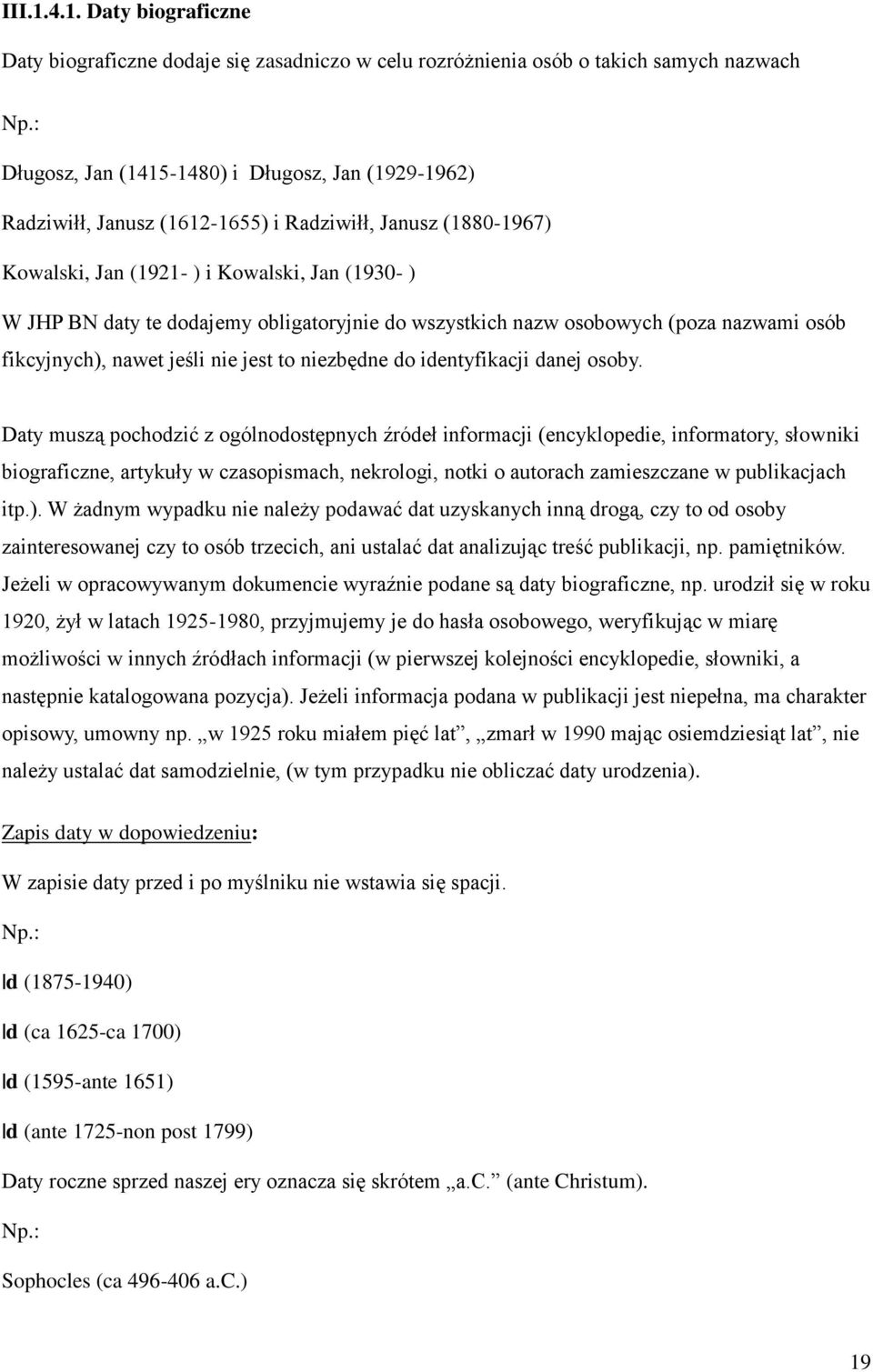 Radziwiłł, Janusz (1880-1967) Kowalski, Jan (1921- ) i Kowalski, Jan (1930- ) W JHP BN daty te dodajemy obligatoryjnie do wszystkich nazw osobowych (poza nazwami osób fikcyjnych), nawet jeśli nie