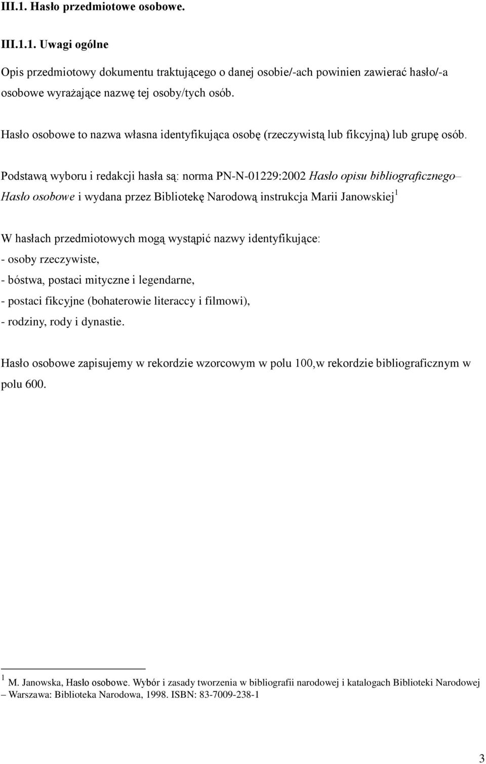 Podstawą wyboru i redakcji hasła są: norma PN-N-01229:2002 Hasło opisu bibliograficznego Hasło osobowe i wydana przez Bibliotekę Narodową instrukcja Marii Janowskiej 1 W hasłach przedmiotowych mogą