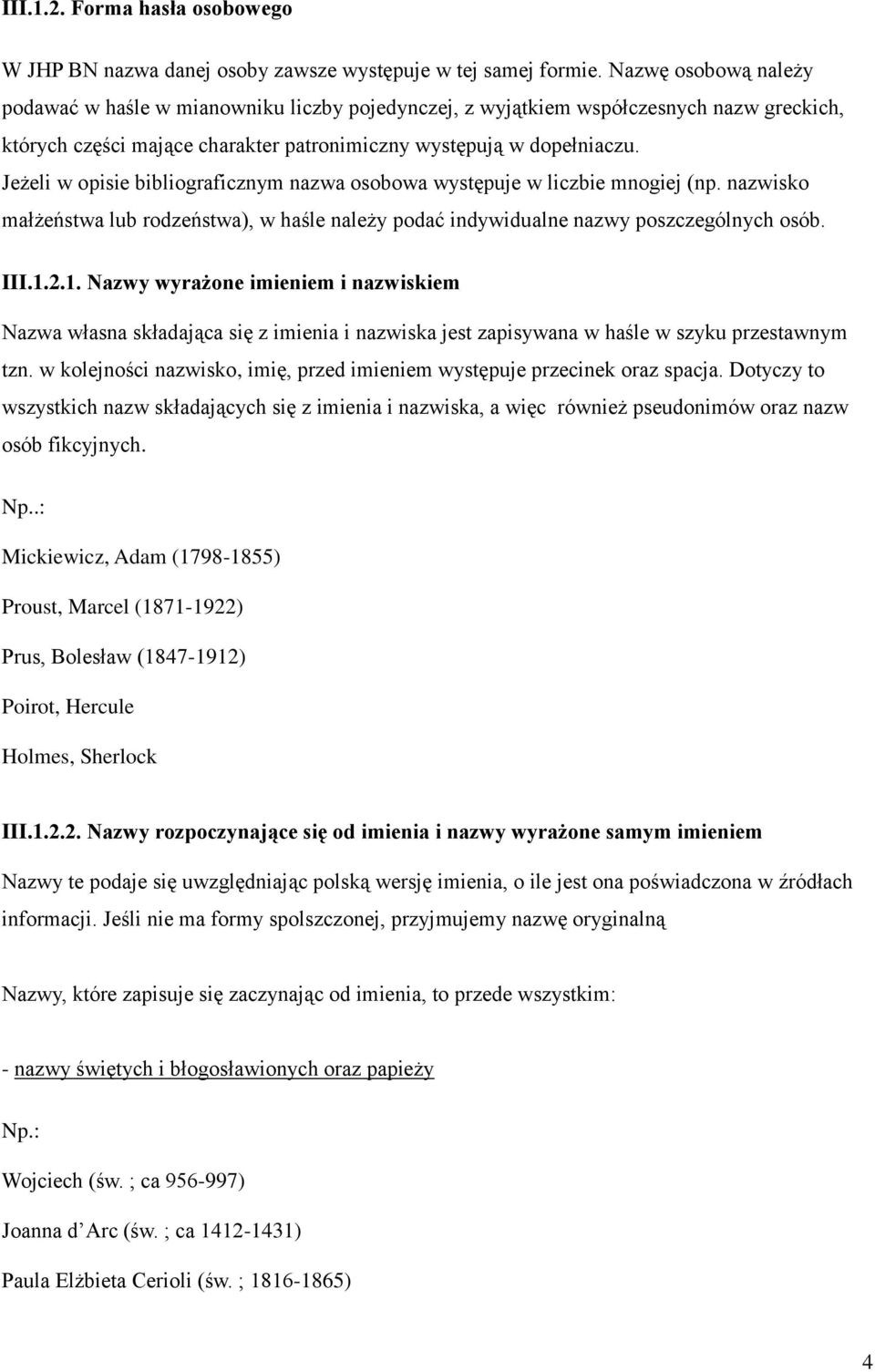Jeżeli w opisie bibliograficznym nazwa osobowa występuje w liczbie mnogiej (np. nazwisko małżeństwa lub rodzeństwa), w haśle należy podać indywidualne nazwy poszczególnych osób. III.1.