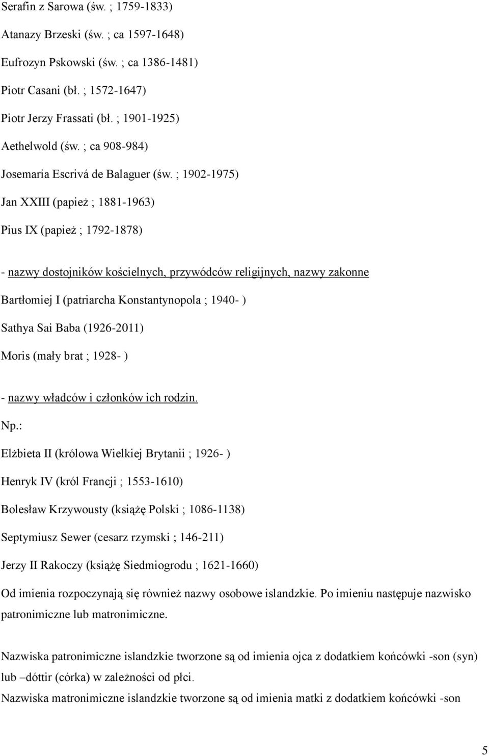 ; 1902-1975) Jan XXIII (papież ; 1881-1963) Pius IX (papież ; 1792-1878) - nazwy dostojników kościelnych, przywódców religijnych, nazwy zakonne Bartłomiej I (patriarcha Konstantynopola ; 1940- )