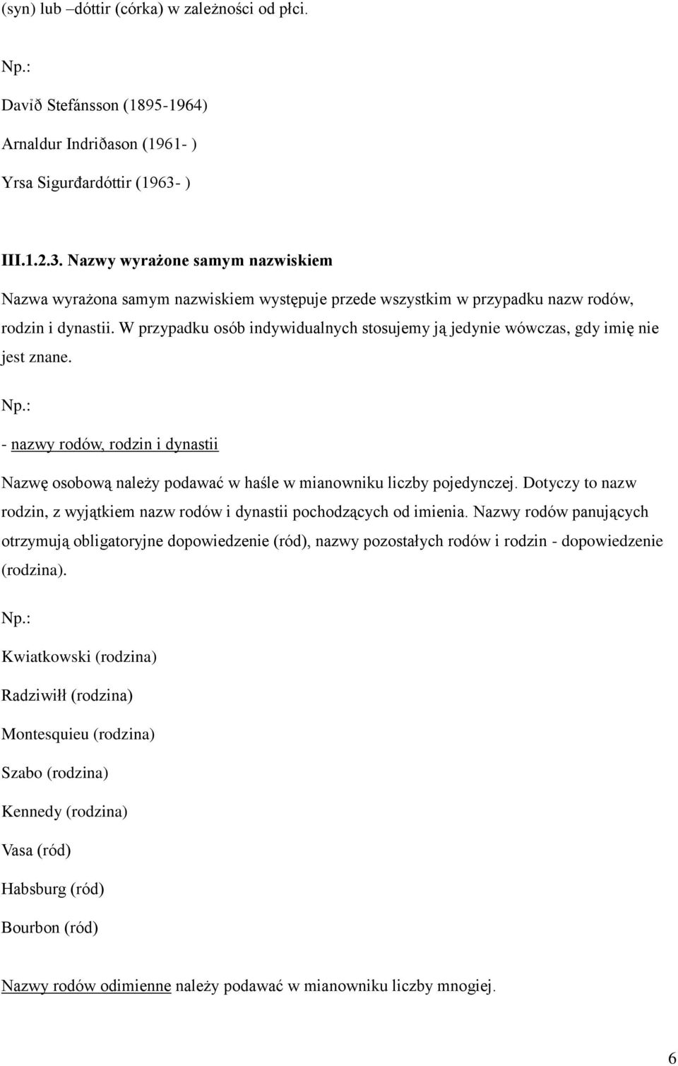 W przypadku osób indywidualnych stosujemy ją jedynie wówczas, gdy imię nie jest znane. - nazwy rodów, rodzin i dynastii Nazwę osobową należy podawać w haśle w mianowniku liczby pojedynczej.