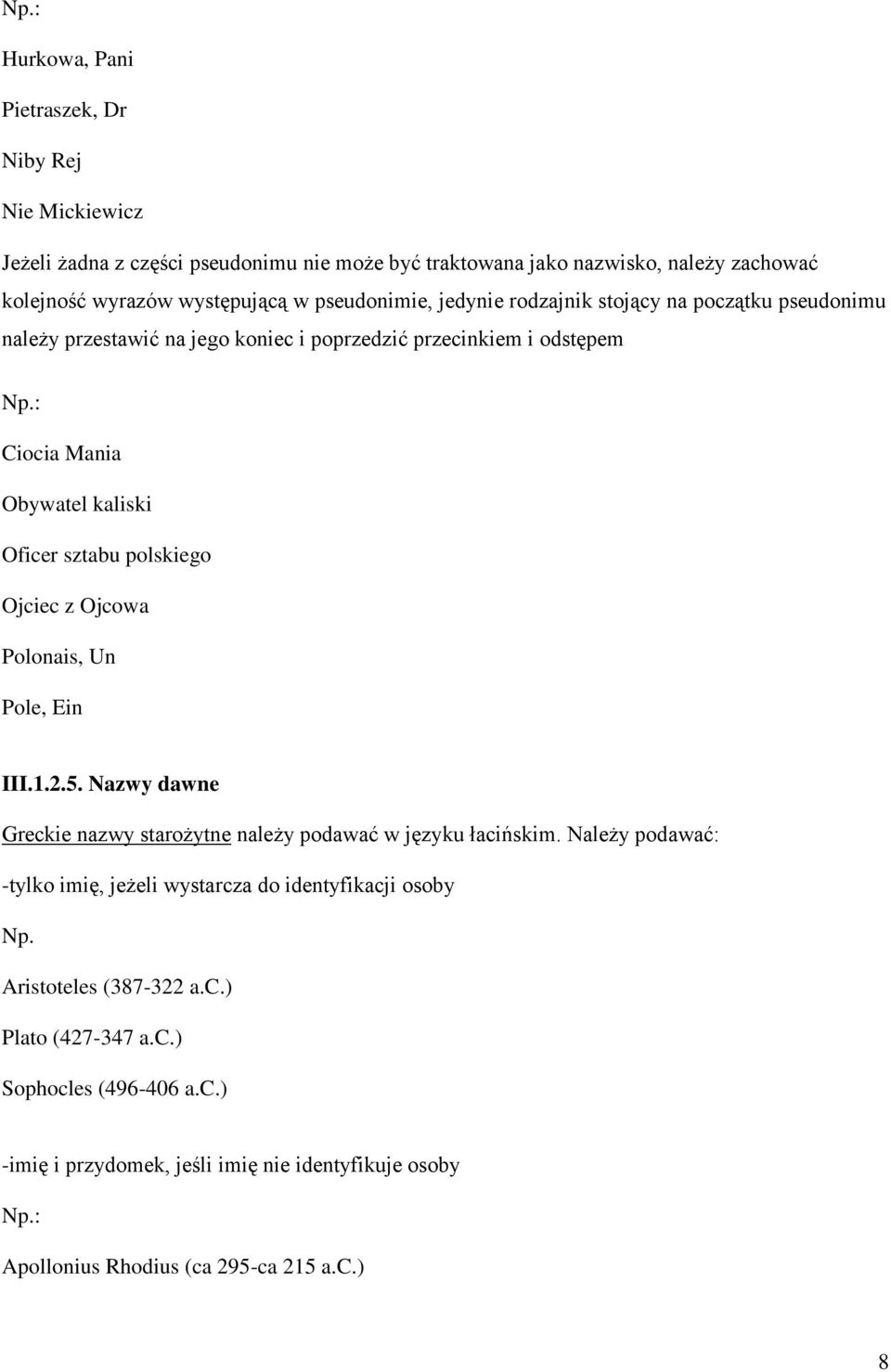 polskiego Ojciec z Ojcowa Polonais, Un Pole, Ein III.1.2.5. Nazwy dawne Greckie nazwy starożytne należy podawać w języku łacińskim.