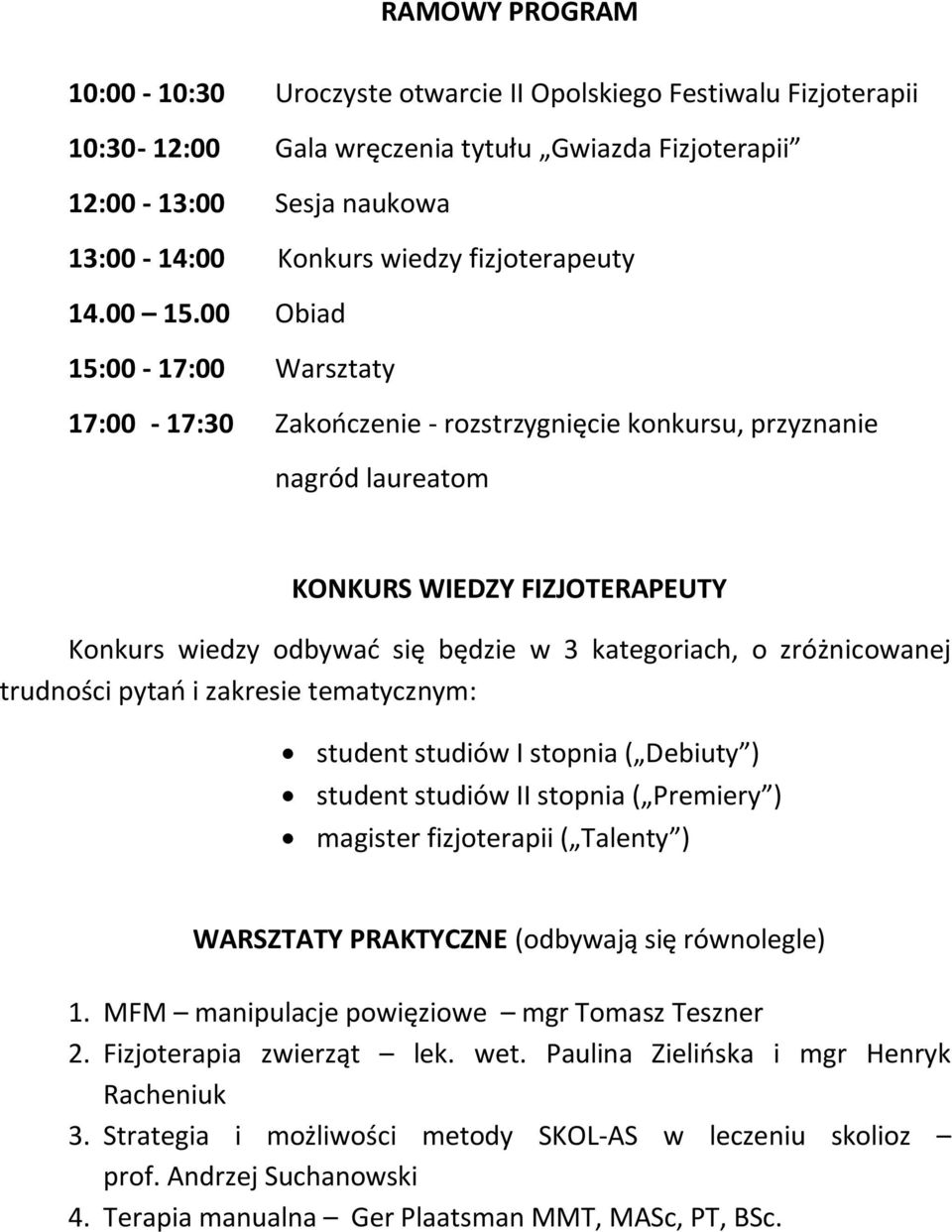 00 Obiad 15:00-17:00 Warsztaty 17:00-17:30 Zakończenie - rozstrzygnięcie konkursu, przyznanie nagród laureatom KONKURS WIEDZY FIZJOTERAPEUTY Konkurs wiedzy odbywać się będzie w 3 kategoriach, o