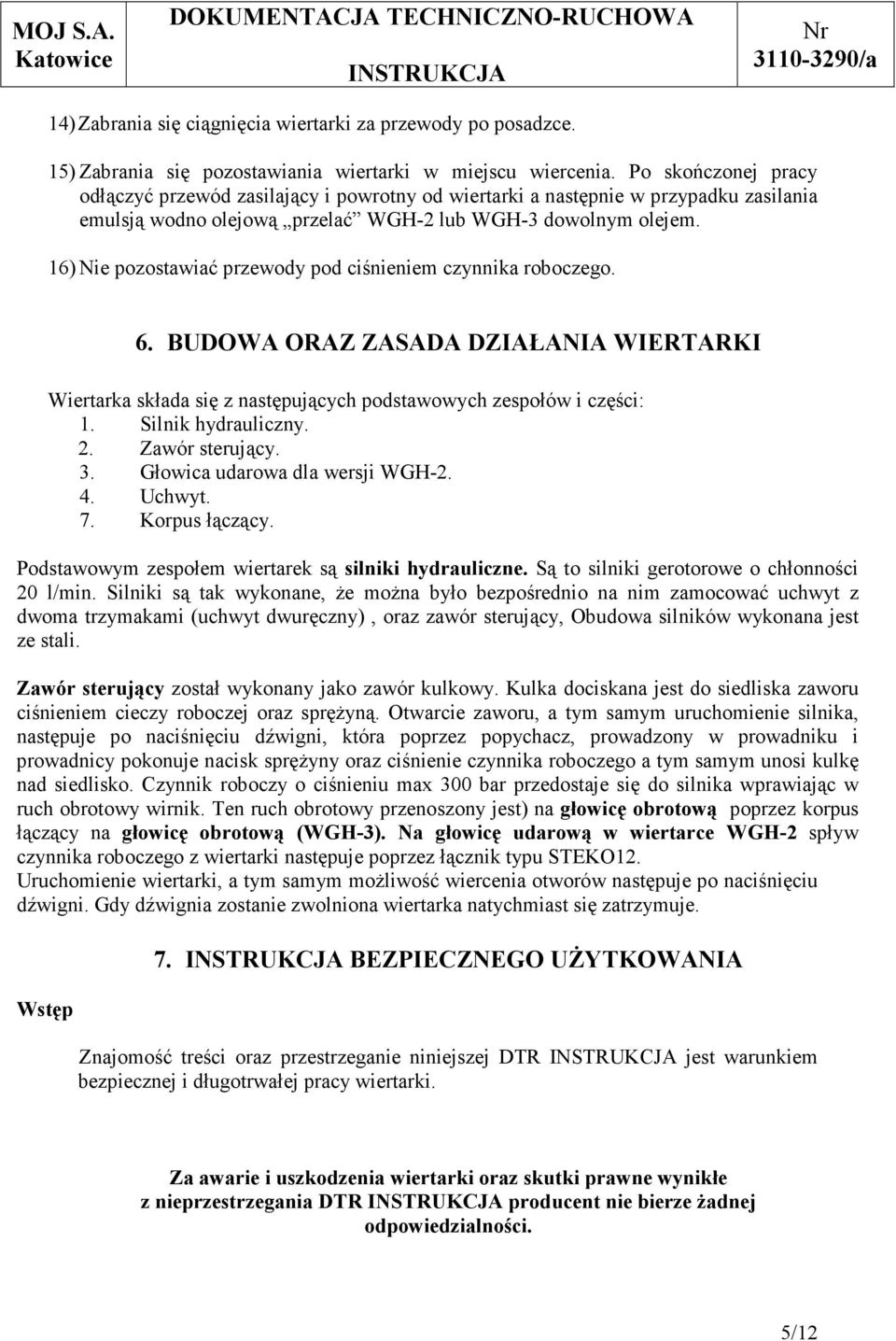 16) Nie pozostawiać przewody pod ciśnieniem czynnika roboczego. 6. BUDOWA ORAZ ZASADA DZIAŁANIA WIERTARKI Wiertarka składa się z następujących podstawowych zespołów i części: 1. Silnik hydrauliczny.