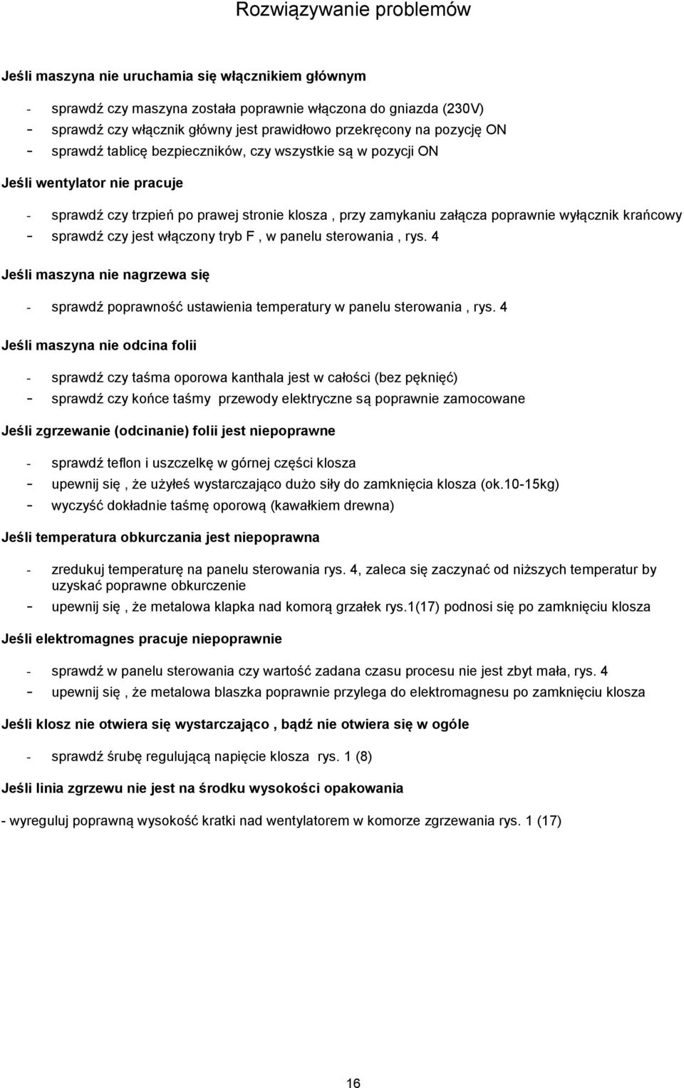wyłącznik krańcowy - sprawdź czy jest włączony tryb F, w panelu sterowania, rys. 4 Jeśli maszyna nie nagrzewa się - sprawdź poprawność ustawienia temperatury w panelu sterowania, rys.