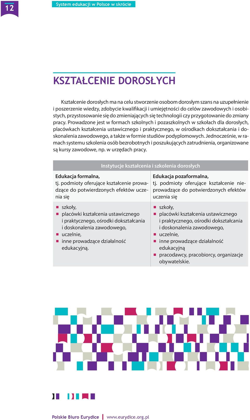 Prowadzone jest w formach szkolnych i pozaszkolnych w szkołach dla dorosłych, placówkach kształcenia ustawicznego i praktycznego, w ośrodkach dokształcania i doskonalenia zawodowego, a także w formie