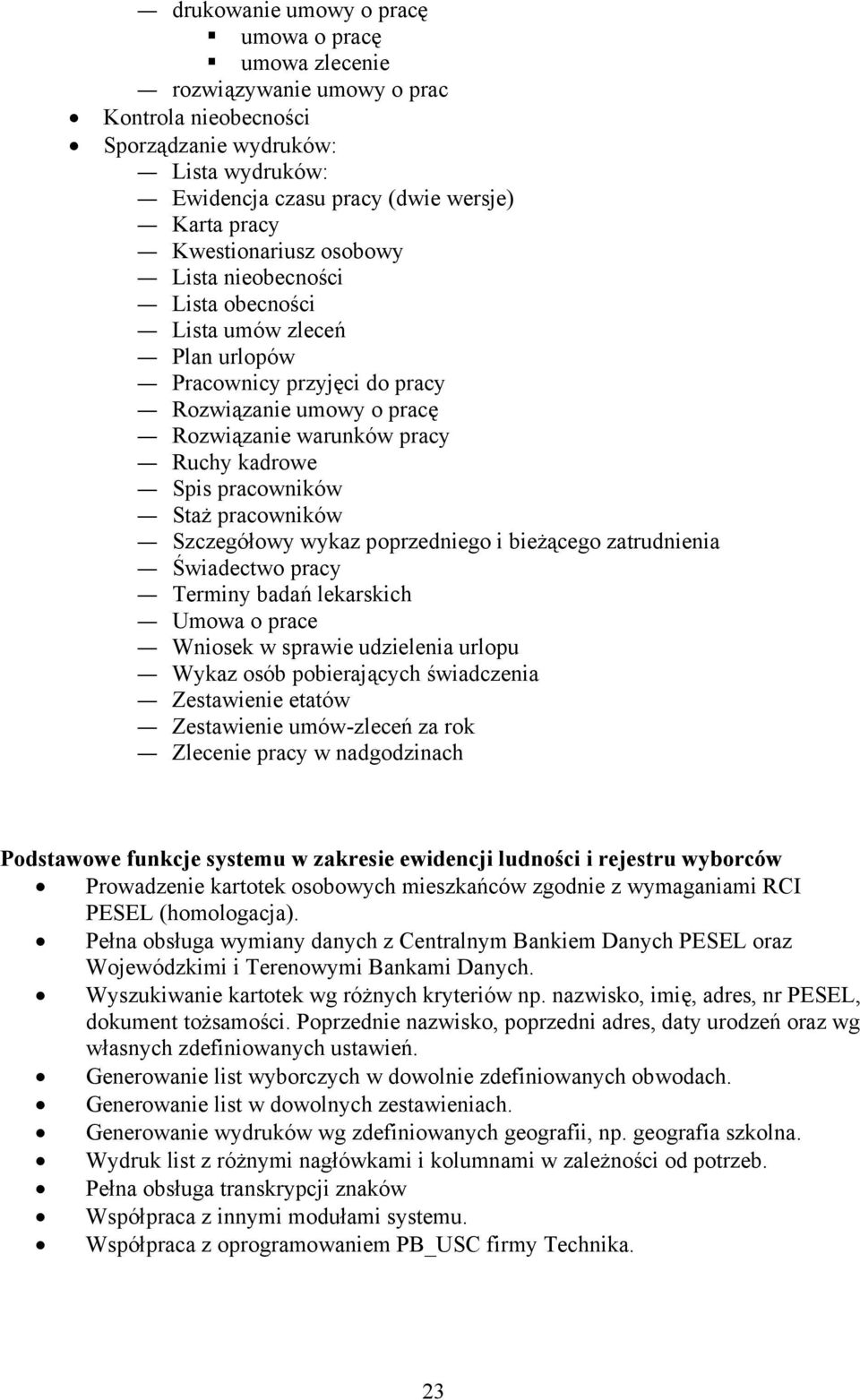 pracowników Staż pracowników Szczegółowy wykaz poprzedniego i bieżącego zatrudnienia Świadectwo pracy Terminy badań lekarskich Umowa o prace Wniosek w sprawie udzielenia urlopu Wykaz osób