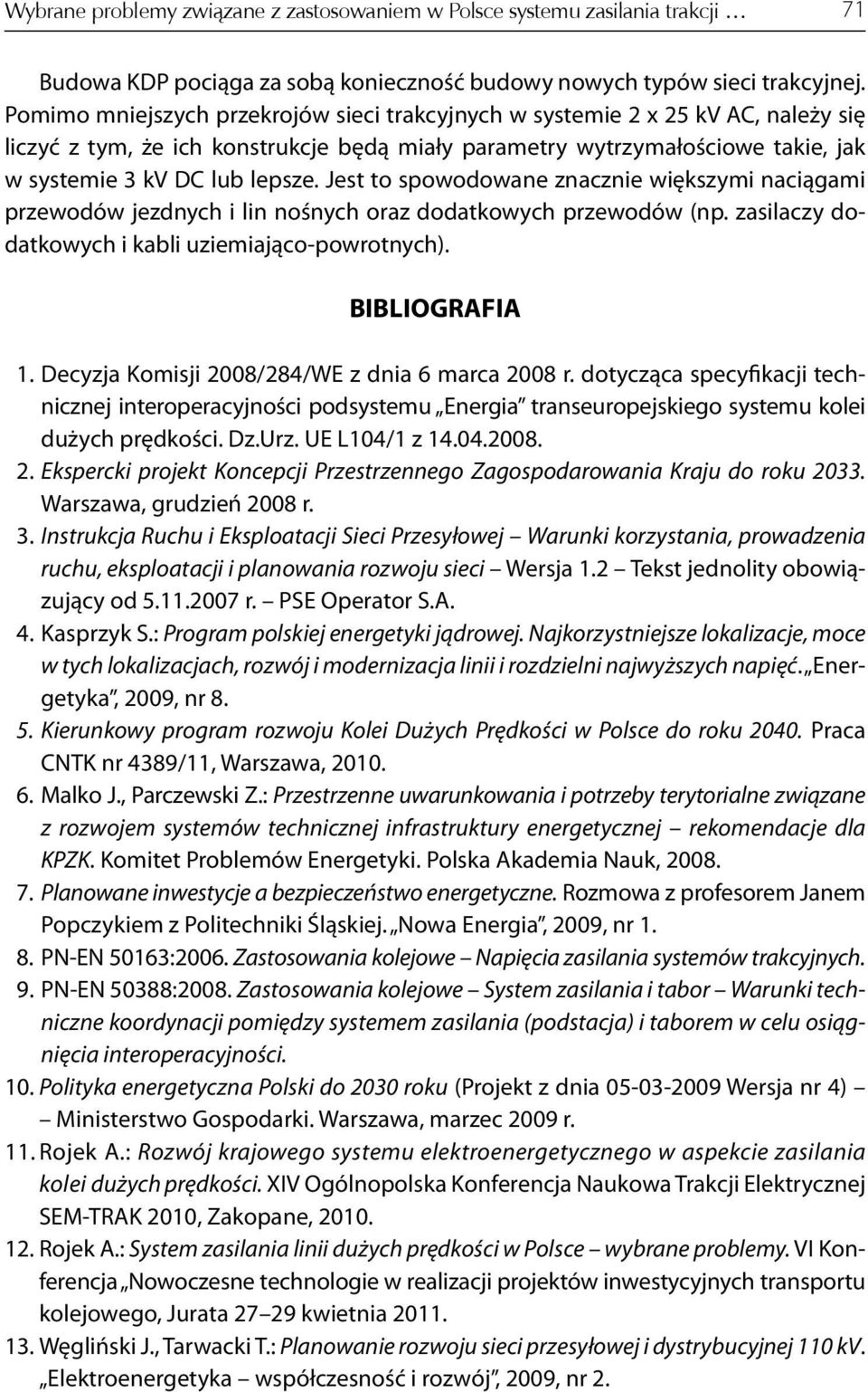 Jest to spowodowane znacznie większymi naciągami przewodów jezdnych i lin nośnych oraz dodatkowych przewodów (np. zasilaczy dodatkowych i kabli uziemiająco-powrotnych). BIBLIOGRAFIA 1.