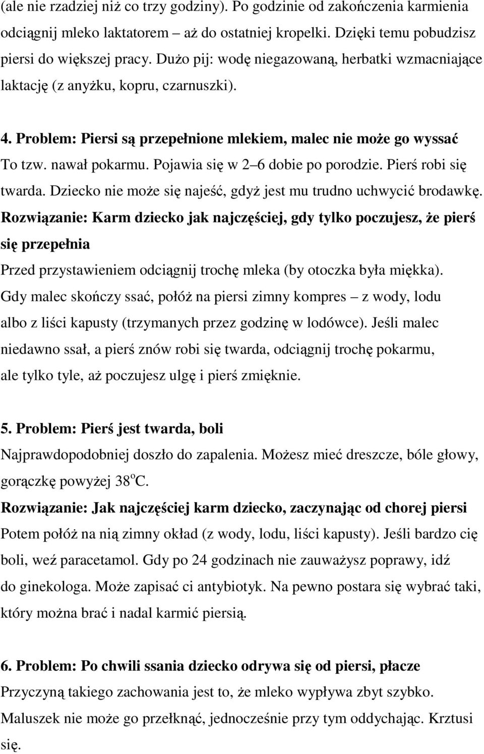 Pojawia się w 2 6 dobie po porodzie. Pierś robi się twarda. Dziecko nie może się najeść, gdyż jest mu trudno uchwycić brodawkę.