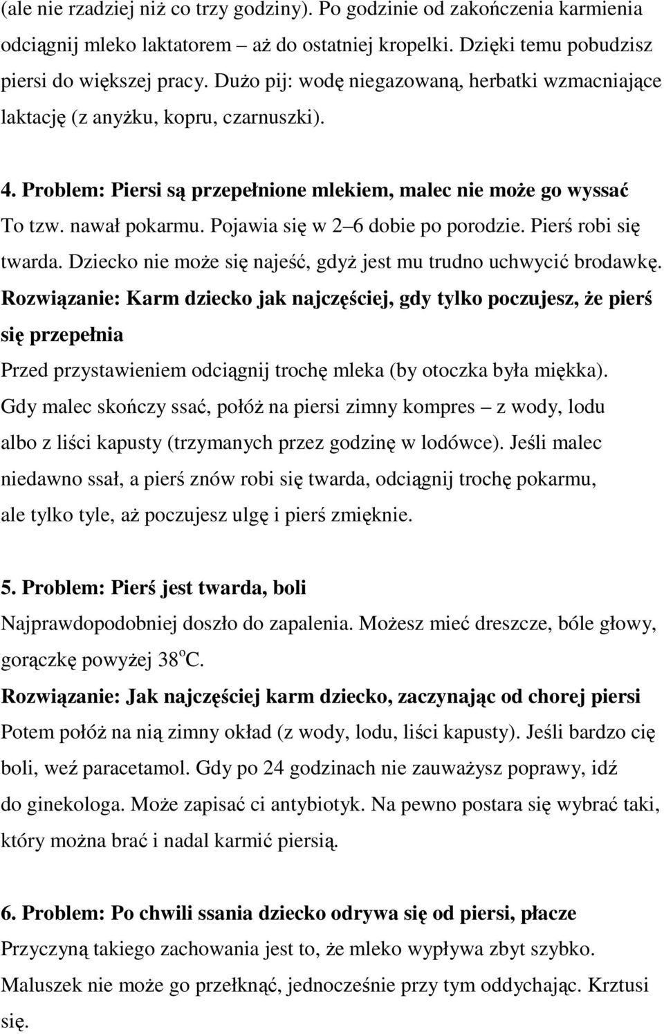 Pojawia się w 2 6 dobie po porodzie. Pierś robi się twarda. Dziecko nie może się najeść, gdyż jest mu trudno uchwycić brodawkę.