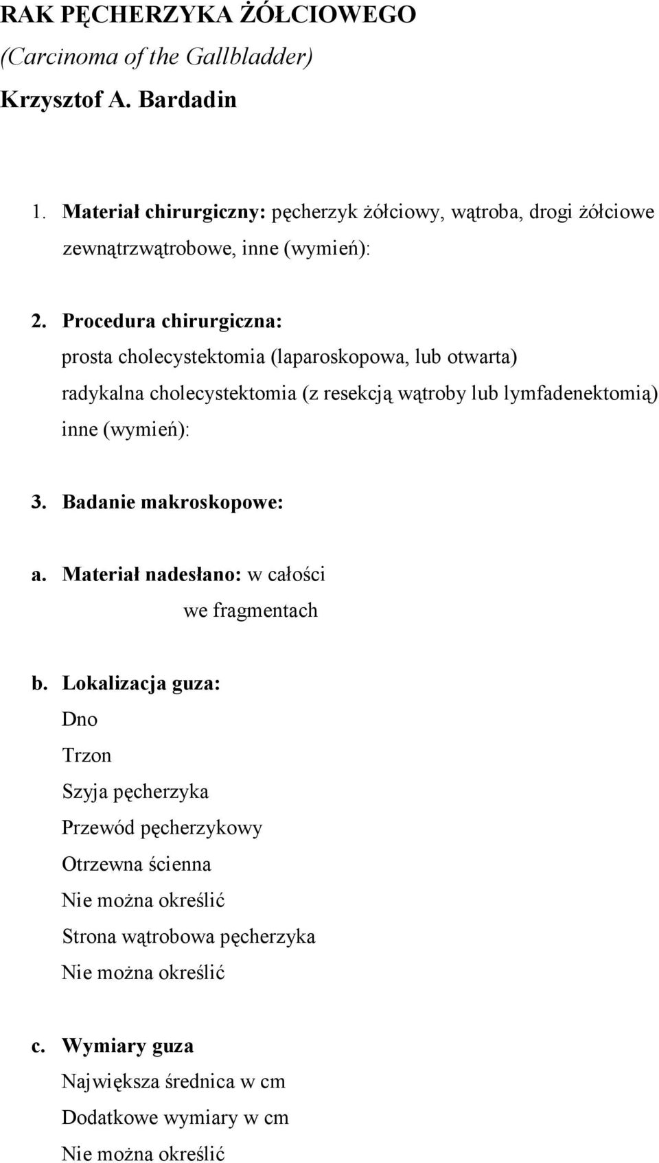 Procedura chirurgiczna: prosta cholecystektomia (laparoskopowa, lub otwarta) radykalna cholecystektomia (z resekcją wątroby lub lymfadenektomią) inne (wymień): 3.